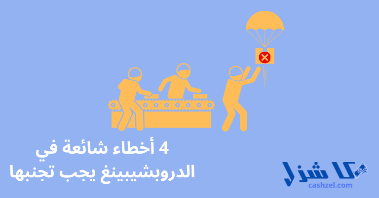 4 أخطاء شائعة في الدروبشيبينغ يجب تجنبها
