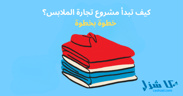 كيف تبدأ مشروع تجارة الملابس؟ خطوة بخطوة