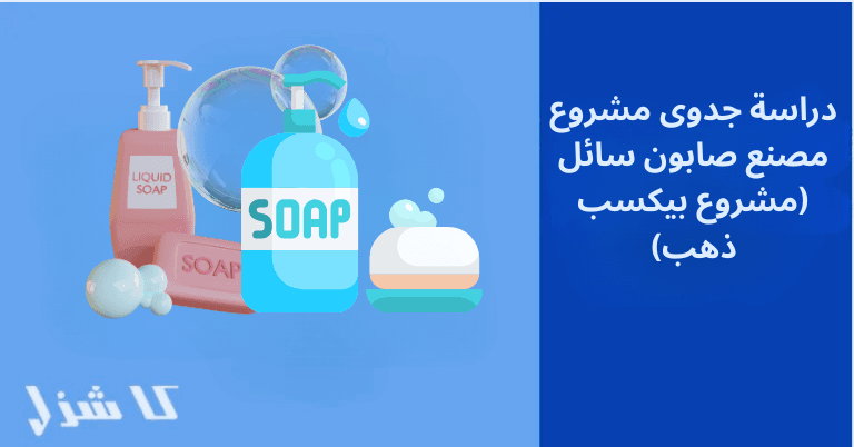 دراسة جدوى مشروع مصنع صابون سائل 2025 (مشروع بيكسب ذهب)- 1 دراسة جدوى مشروع مصنع صابون سائل