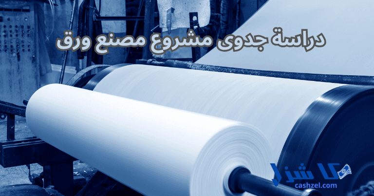 دراسة جدوى مشروع مصنع ورق 2025 بالتكاليف والارباح المتوقعة- 2 دراسة جدوى مشروع مصنع ورق 2025